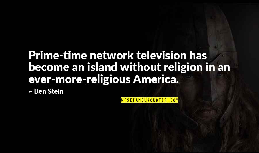 Grunberg Management Quotes By Ben Stein: Prime-time network television has become an island without Grunberg Management Quotes By Ben Stein: Prime-time network television has become an island without