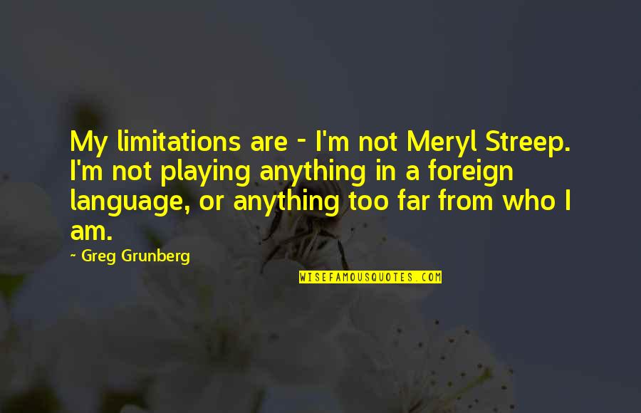 Grunberg Quotes By Greg Grunberg: My limitations are - I'm not Meryl Streep.