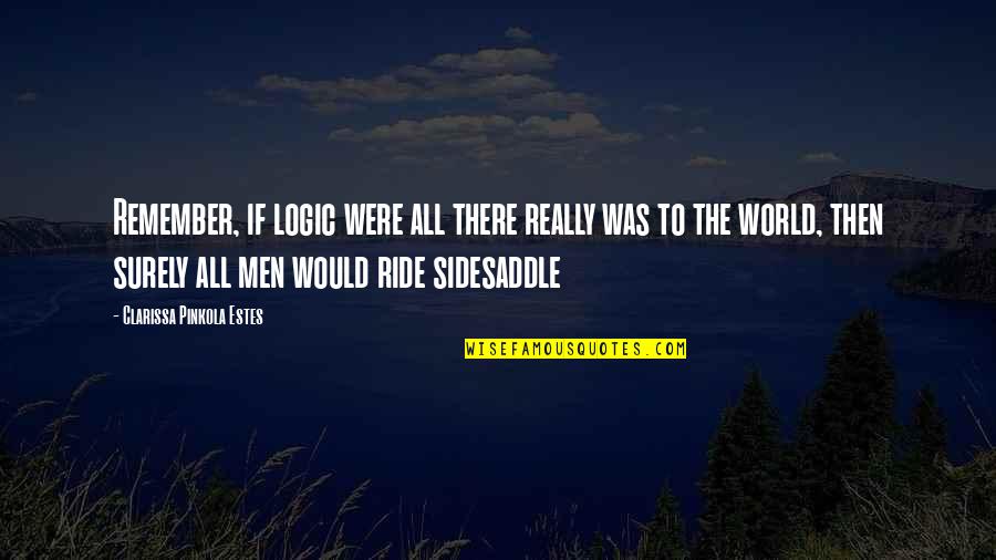 Grunberger Ivan Quotes By Clarissa Pinkola Estes: Remember, if logic were all there really was Grunberger Ivan Quotes By Clarissa Pinkola Estes: Remember, if logic were all there really was