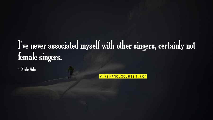 Grunberger Ivan Quotes By Sade Adu: I've never associated myself with other singers, certainly