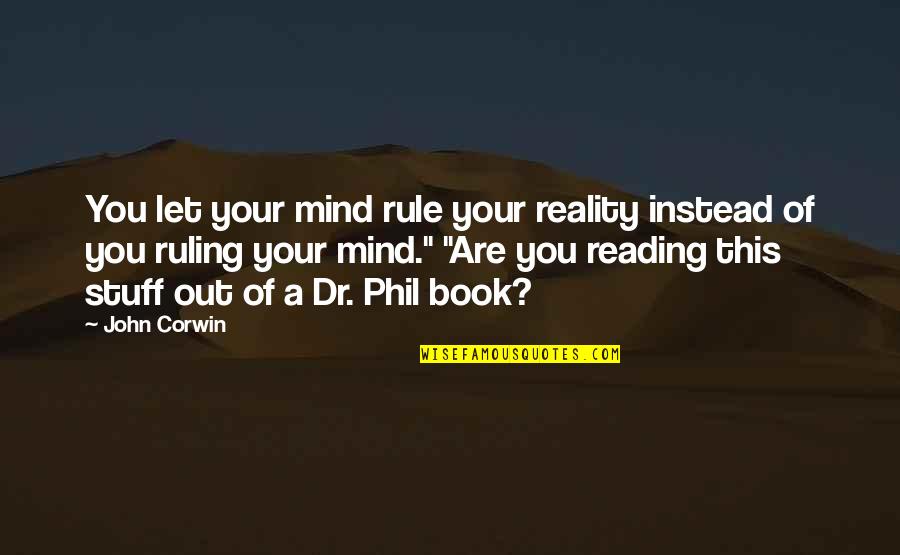 Grund Mnen Quotes By John Corwin: You let your mind rule your reality instead