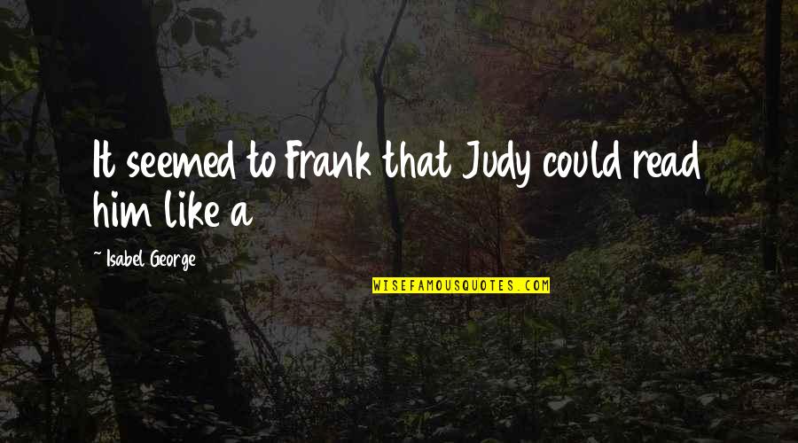 Grunder Landscaping Quotes By Isabel George: It seemed to Frank that Judy could read