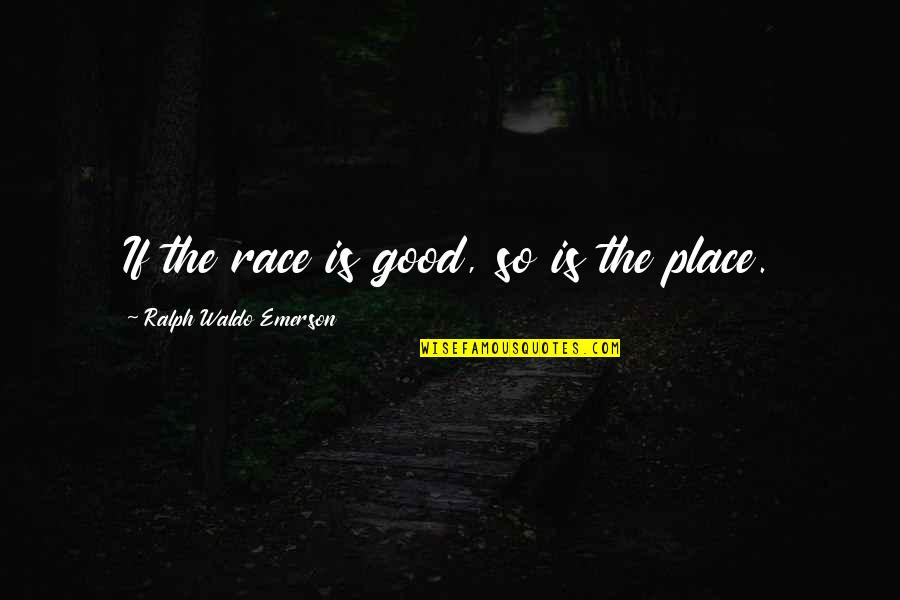 Grundfast Law Quotes By Ralph Waldo Emerson: If the race is good, so is the