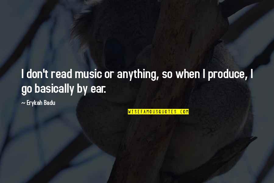 Grundfeste Quotes By Erykah Badu: I don't read music or anything, so when