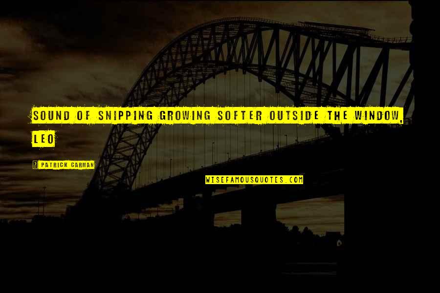 Grundfeste Quotes By Patrick Carman: Sound of snipping growing softer outside the window, Grundfeste Quotes By Patrick Carman: Sound of snipping growing softer outside the window,