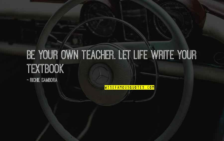 Grundies Graham Quotes By Richie Sambora: Be your own teacher. Let life write your Grundies Graham Quotes By Richie Sambora: Be your own teacher. Let life write your