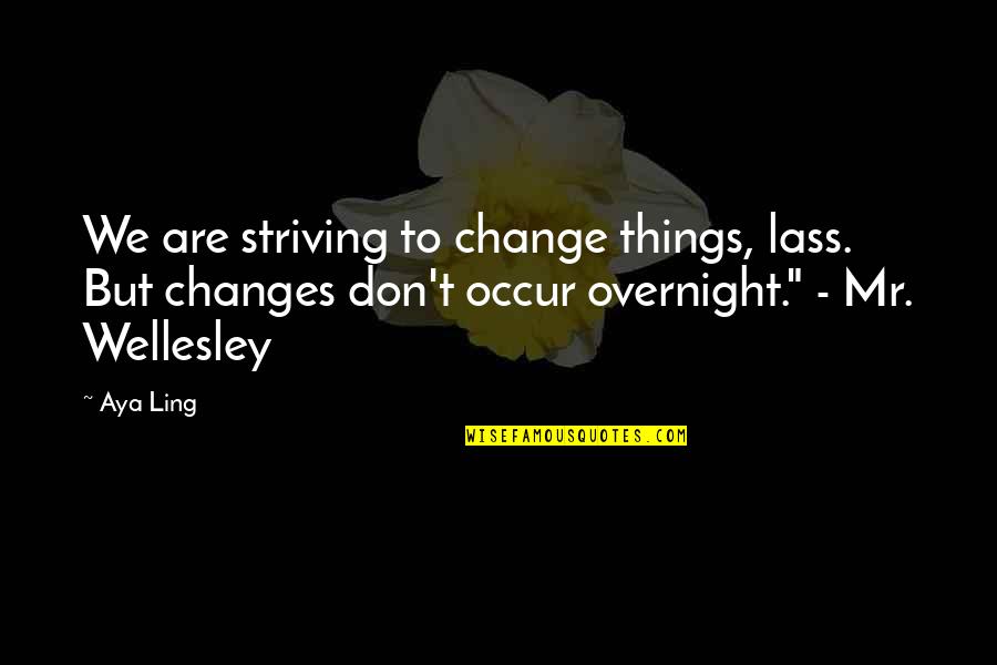 Grundig Radio Quotes By Aya Ling: We are striving to change things, lass. But Grundig Radio Quotes By Aya Ling: We are striving to change things, lass. But