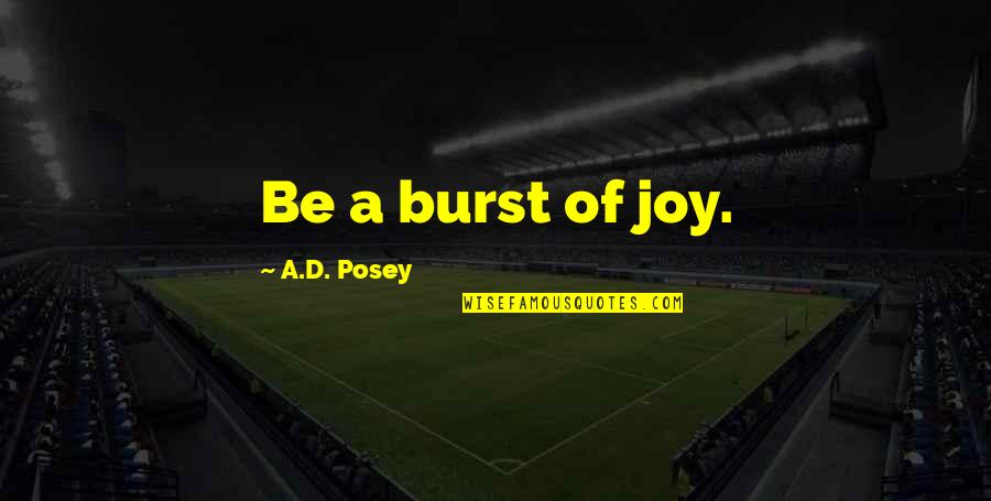 Grundlovsdag Quotes By A.D. Posey: Be a burst of joy. Grundlovsdag Quotes By A.D. Posey: Be a burst of joy.
