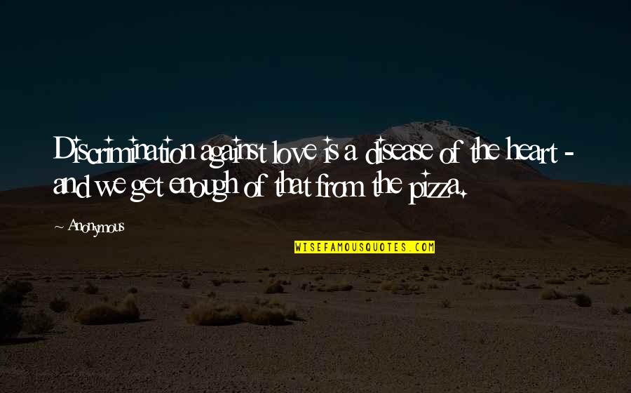 Grundlovsdag Quotes By Anonymous: Discrimination against love is a disease of the Grundlovsdag Quotes By Anonymous: Discrimination against love is a disease of the