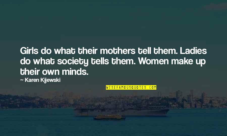 Grundman Motors Quotes By Karen Kijewski: Girls do what their mothers tell them. Ladies