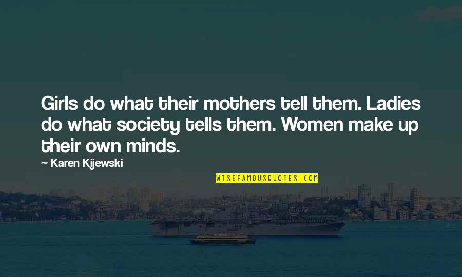 Grundman Motors Quotes By Karen Kijewski: Girls do what their mothers tell them. Ladies Grundman Motors Quotes By Karen Kijewski: Girls do what their mothers tell them. Ladies