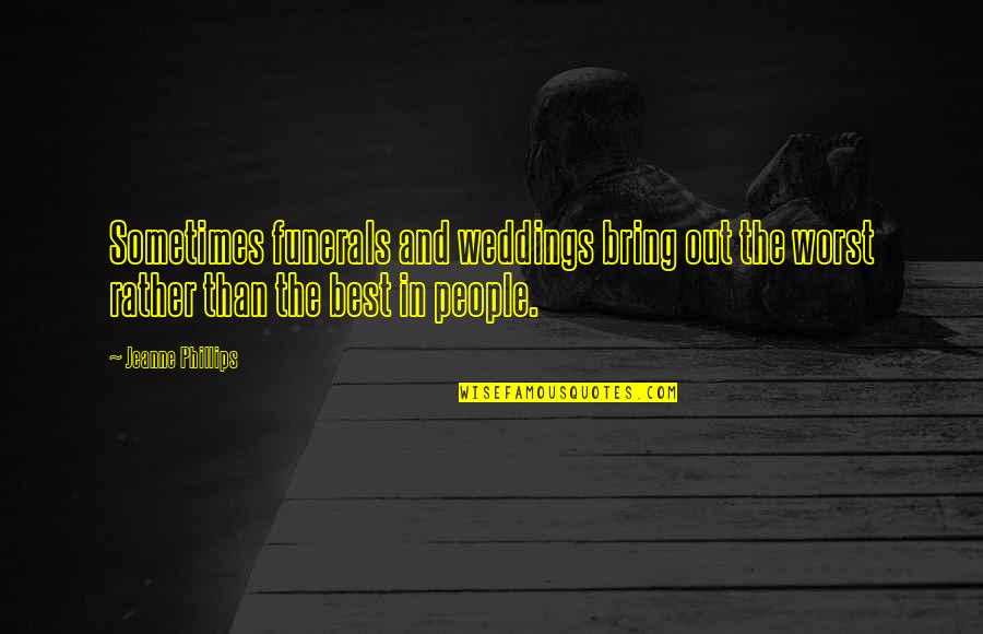 Grunds Tzlich Jelent Se Quotes By Jeanne Phillips: Sometimes funerals and weddings bring out the worst Grunds Tzlich Jelent Se Quotes By Jeanne Phillips: Sometimes funerals and weddings bring out the worst