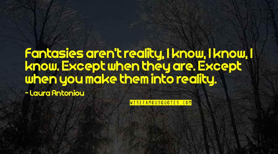 Grundschule Gerolfing Quotes By Laura Antoniou: Fantasies aren't reality, I know, I know, I