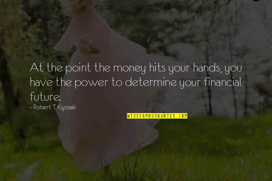 Grundschule Gerolfing Quotes By Robert T. Kiyosaki: At the point the money hits your hands,