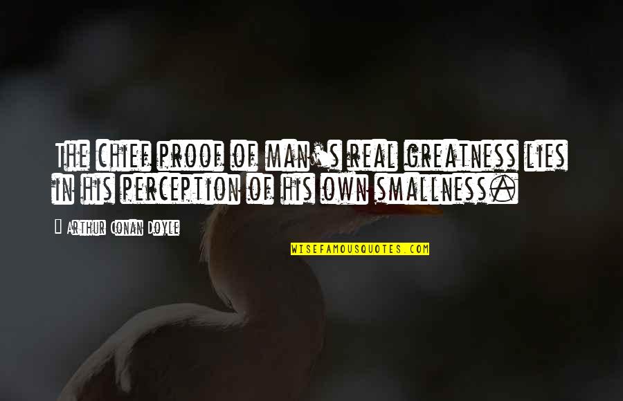 Grundschule Kolitzheim Quotes By Arthur Conan Doyle: The chief proof of man's real greatness lies Grundschule Kolitzheim Quotes By Arthur Conan Doyle: The chief proof of man's real greatness lies