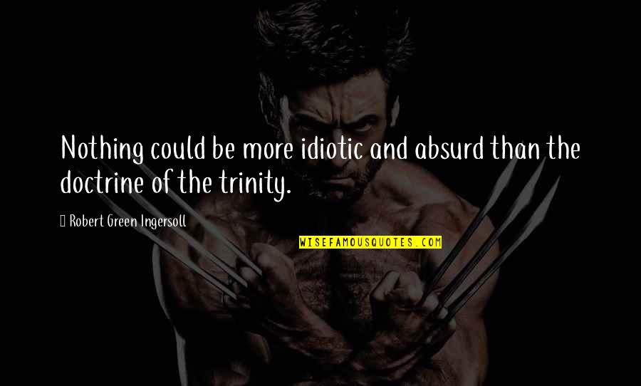 Grundschule Linz Quotes By Robert Green Ingersoll: Nothing could be more idiotic and absurd than Grundschule Linz Quotes By Robert Green Ingersoll: Nothing could be more idiotic and absurd than