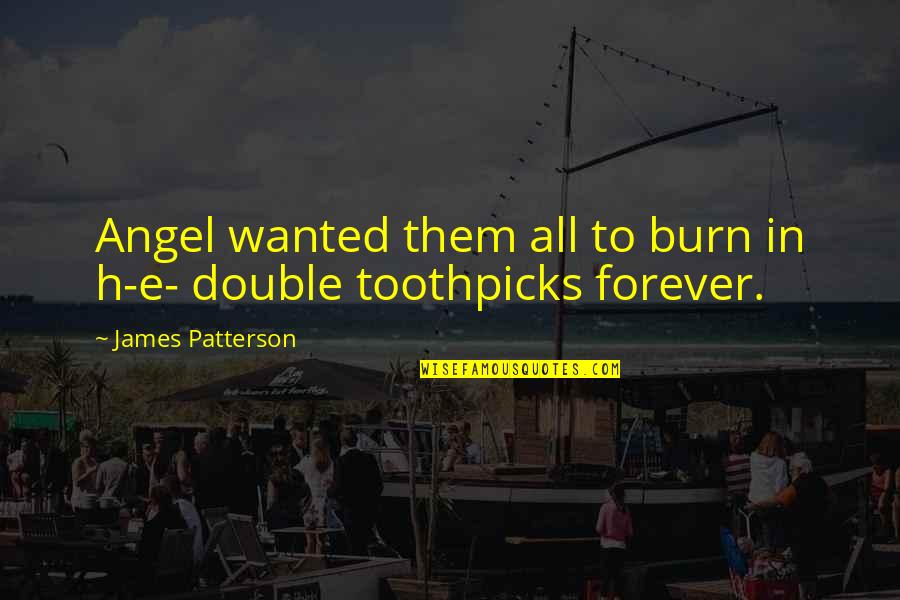 Grundschule Roding Quotes By James Patterson: Angel wanted them all to burn in h-e- Grundschule Roding Quotes By James Patterson: Angel wanted them all to burn in h-e-
