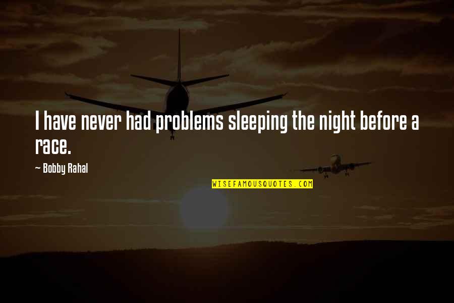Grundwortschatz Quotes By Bobby Rahal: I have never had problems sleeping the night