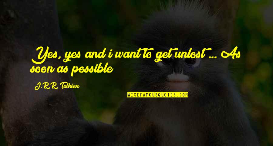 Grundy Quotes By J.R.R. Tolkien: Yes, yes and i want to get unlost