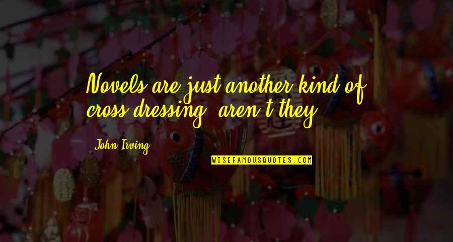 Grundy Senators Quotes By John Irving: Novels are just another kind of cross-dressing, aren't