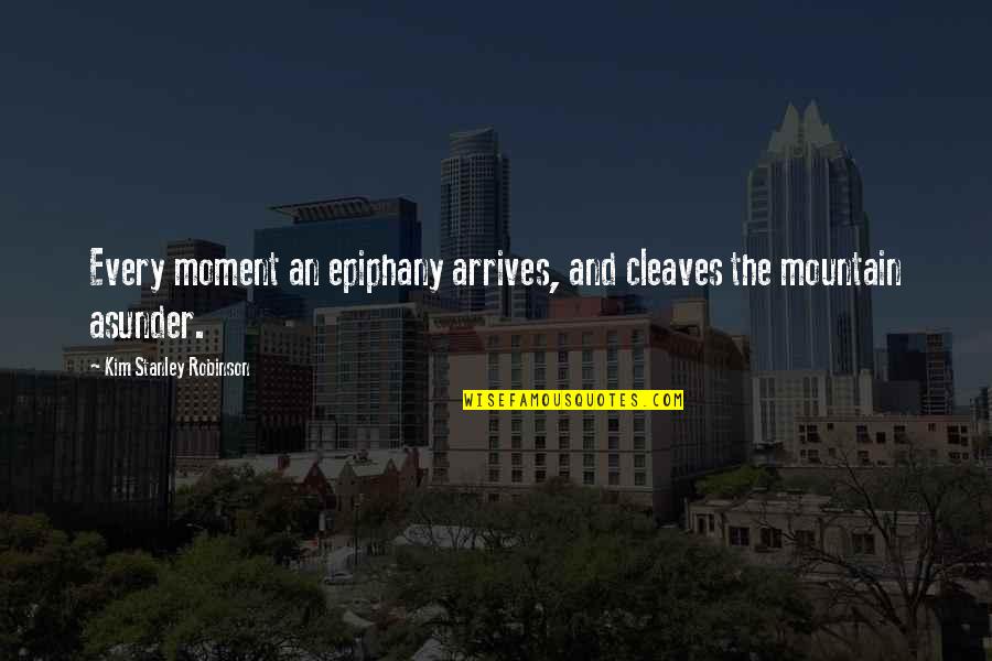 Gruner Chevrolet Quotes By Kim Stanley Robinson: Every moment an epiphany arrives, and cleaves the Gruner Chevrolet Quotes By Kim Stanley Robinson: Every moment an epiphany arrives, and cleaves the