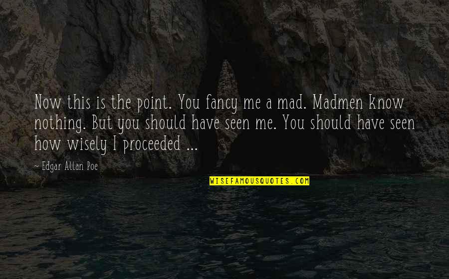 Grunewald Guild Quotes By Edgar Allan Poe: Now this is the point. You fancy me Grunewald Guild Quotes By Edgar Allan Poe: Now this is the point. You fancy me