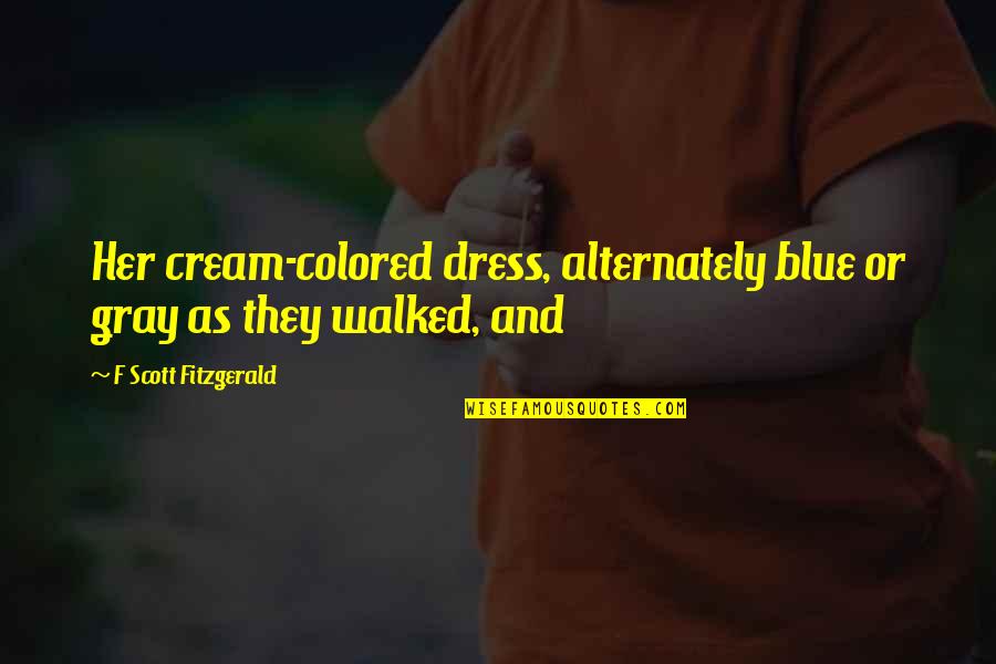 Grunewald Guild Quotes By F Scott Fitzgerald: Her cream-colored dress, alternately blue or gray as Grunewald Guild Quotes By F Scott Fitzgerald: Her cream-colored dress, alternately blue or gray as