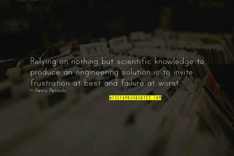 Grunewald Guild Quotes By Henry Petroski: Relying on nothing but scientific knowledge to produce Grunewald Guild Quotes By Henry Petroski: Relying on nothing but scientific knowledge to produce