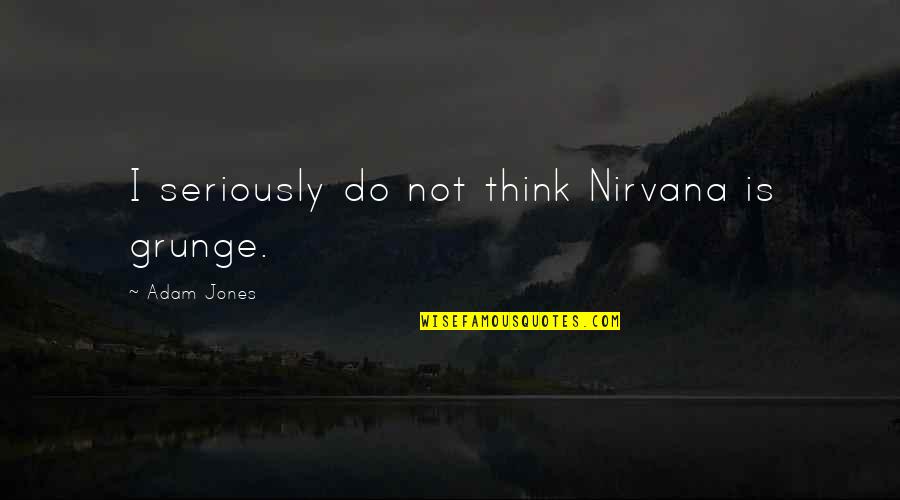 Grunge Quotes By Adam Jones: I seriously do not think Nirvana is grunge.