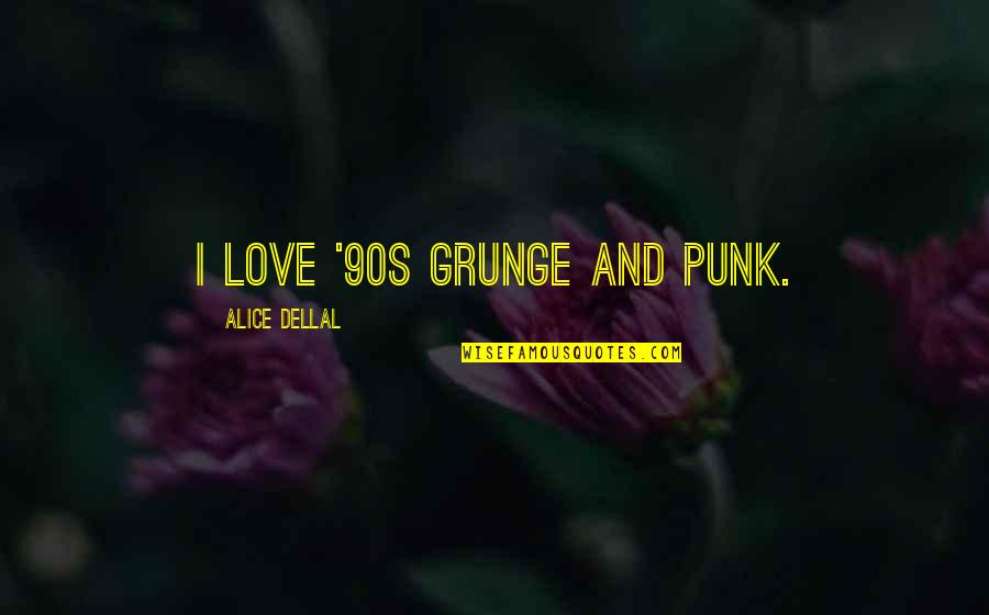 Grunge Quotes By Alice Dellal: I love '90s grunge and punk.