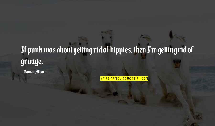 Grunge Quotes By Damon Albarn: If punk was about getting rid of hippies,