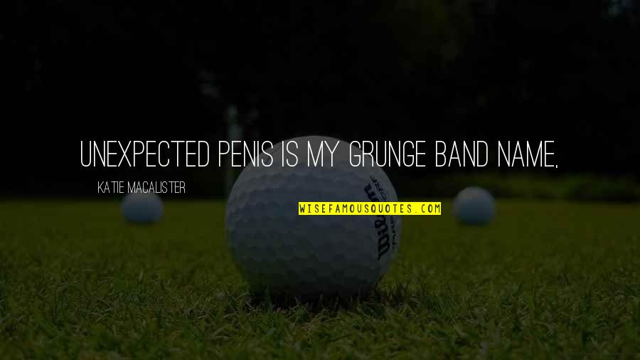 Grunge Quotes By Katie MacAlister: Unexpected Penis is my grunge band name,