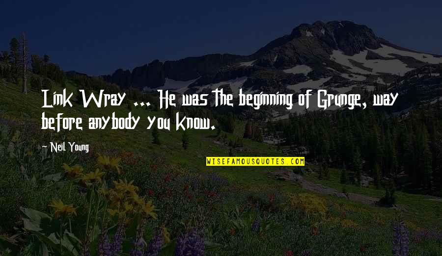 Grunge Quotes By Neil Young: Link Wray ... He was the beginning of