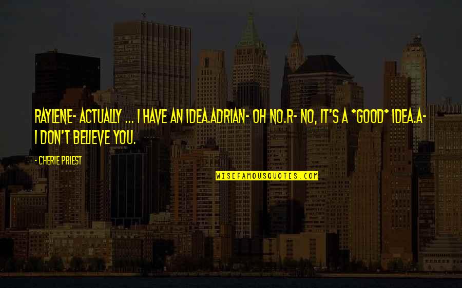 Gruning Curacao Quotes By Cherie Priest: Raylene- Actually ... I have an idea.Adrian- Oh