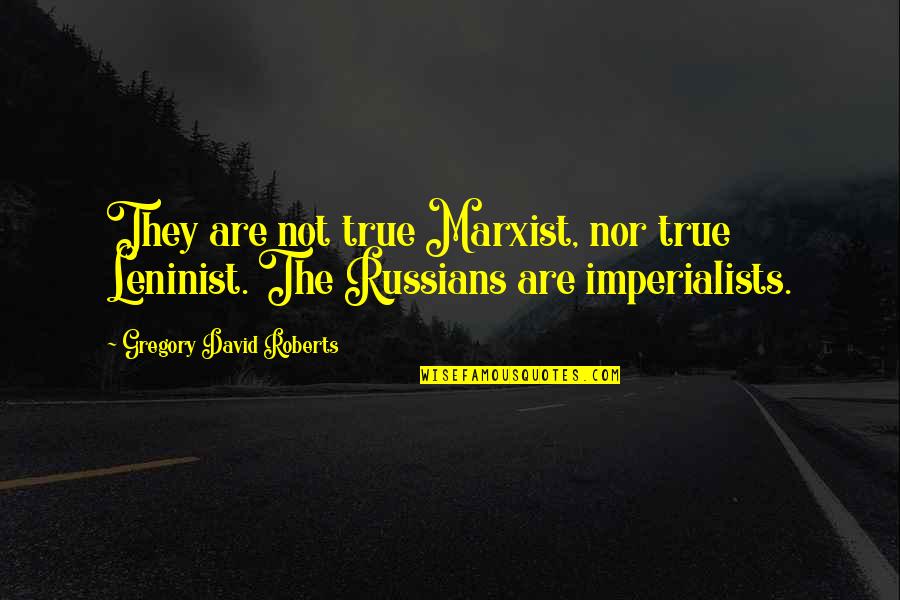 Grunkle Stan Quotes By Gregory David Roberts: They are not true Marxist, nor true Leninist. Grunkle Stan Quotes By Gregory David Roberts: They are not true Marxist, nor true Leninist.