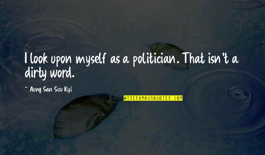 Grunnius Quotes By Aung San Suu Kyi: I look upon myself as a politician. That