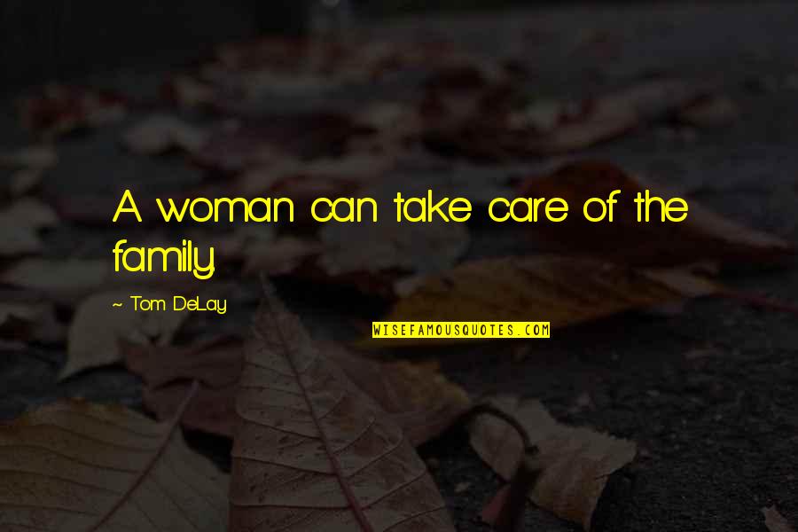 Grunsfeld Architect Quotes By Tom DeLay: A woman can take care of the family.
