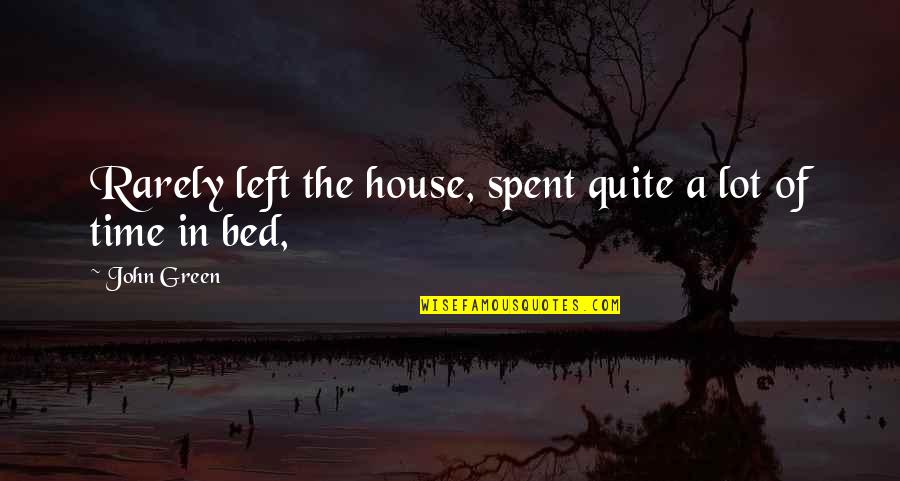 Grunstein Teaneck Quotes By John Green: Rarely left the house, spent quite a lot