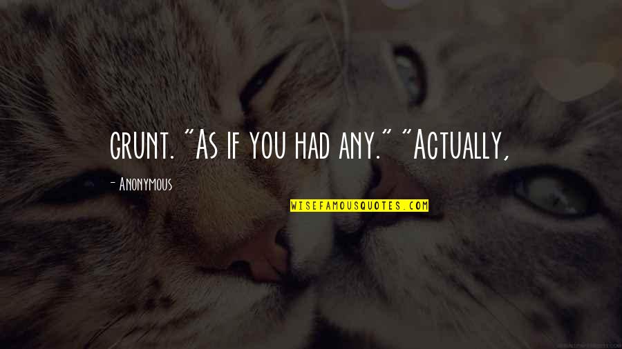 Grunt Quotes By Anonymous: grunt. "As if you had any." "Actually, Grunt Quotes By Anonymous: grunt. "As if you had any." "Actually,