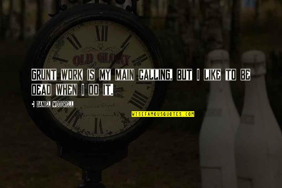 Grunt Quotes By Daniel Woodrell: Grunt work is my main calling, but I Grunt Quotes By Daniel Woodrell: Grunt work is my main calling, but I