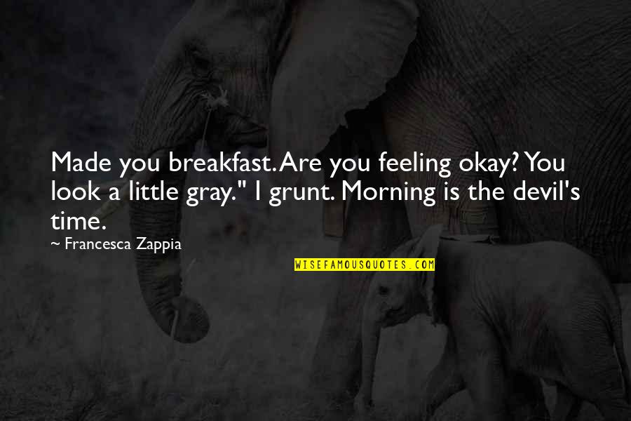 Grunt Quotes By Francesca Zappia: Made you breakfast. Are you feeling okay? You