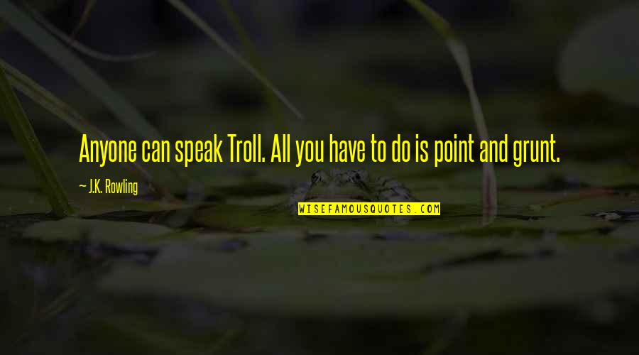 Grunt Quotes By J.K. Rowling: Anyone can speak Troll. All you have to