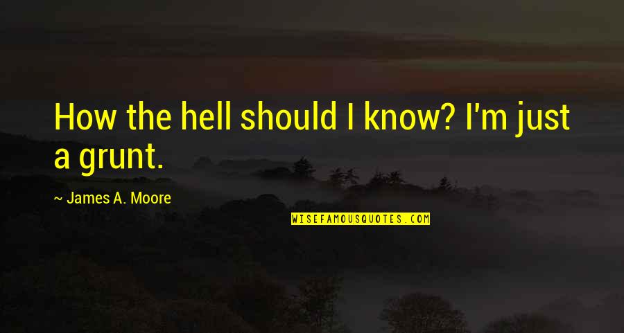 Grunt Quotes By James A. Moore: How the hell should I know? I'm just