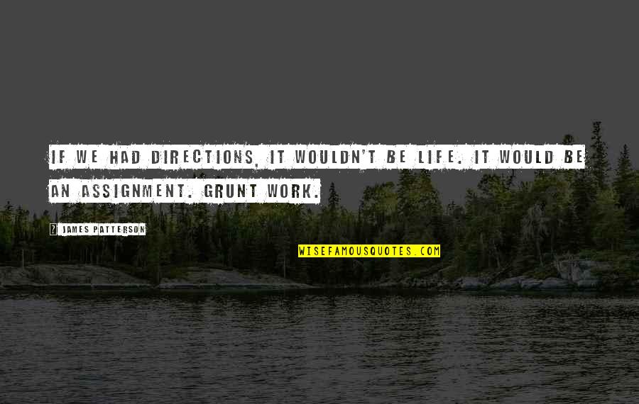 Grunt Quotes By James Patterson: If we had directions, it wouldn't be life.