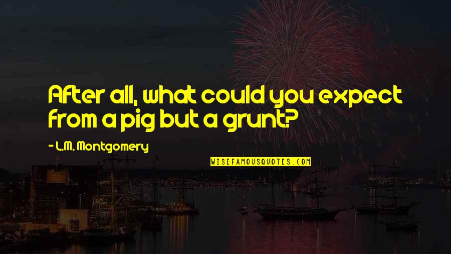 Grunt Quotes By L.M. Montgomery: After all, what could you expect from a