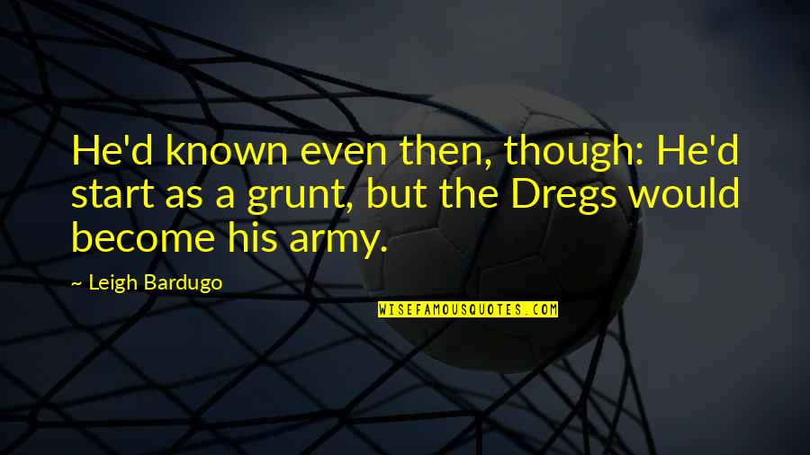 Grunt Quotes By Leigh Bardugo: He'd known even then, though: He'd start as