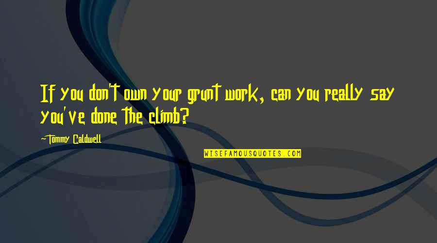 Grunt Quotes By Tommy Caldwell: If you don't own your grunt work, can