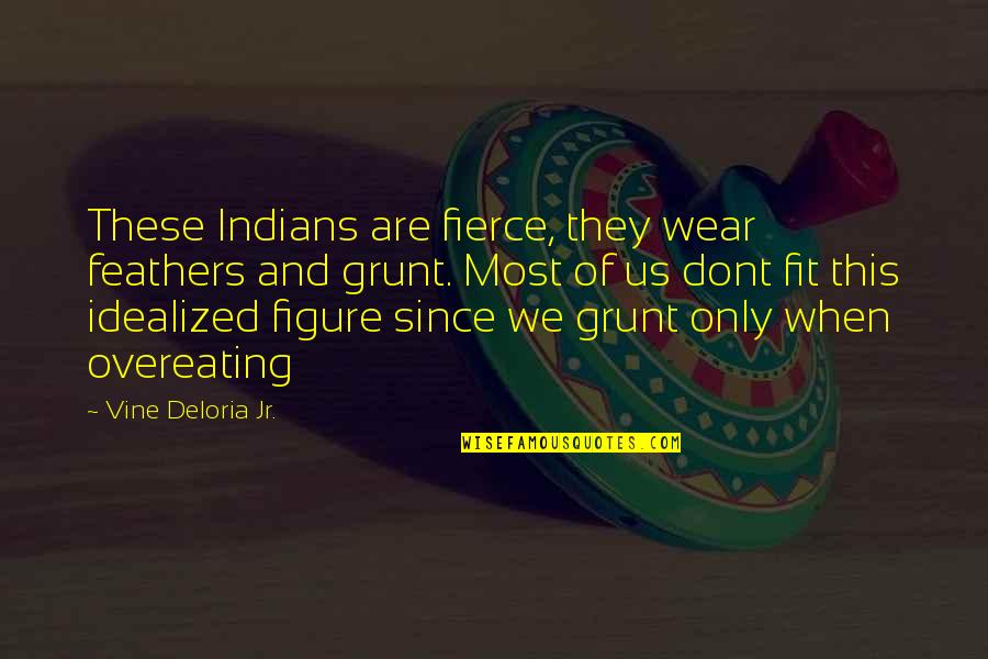 Grunt Quotes By Vine Deloria Jr.: These Indians are fierce, they wear feathers and