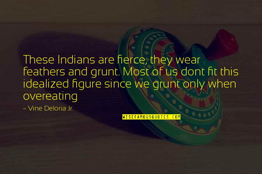 Grunt Quotes By Vine Deloria Jr.: These Indians are fierce, they wear feathers and Grunt Quotes By Vine Deloria Jr.: These Indians are fierce, they wear feathers and