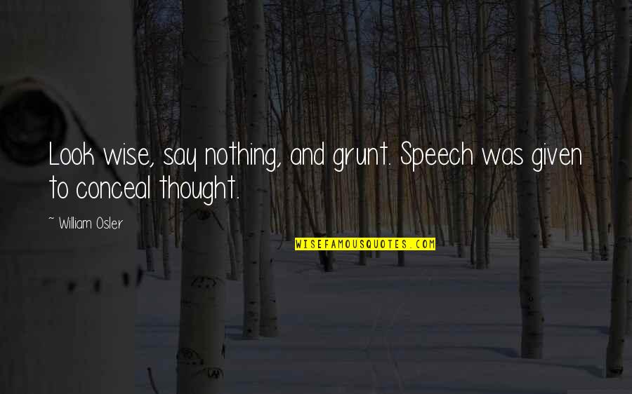Grunt Quotes By William Osler: Look wise, say nothing, and grunt. Speech was